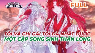 FULL | TÔI VÀ CHỊ GÁI TÔI ĐÃ NHẶT ĐƯỢC MỘT CẶP SONG SINH THẦN LONG | REVIEW TRUYỆN NÂU NÂU