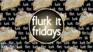 Flurk It Friday!!! Friday House Party! 4/12/2024