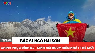 Bác sĩ người Việt chinh phục đỉnh K2 - Đỉnh núi nguy hiểm nhất thế giới | Chuyển động 24h