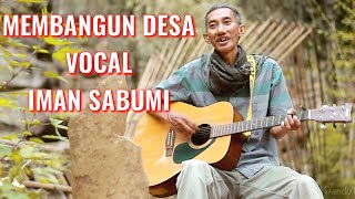 MEMBANGUN DESA Vocal IMAN SABUMI