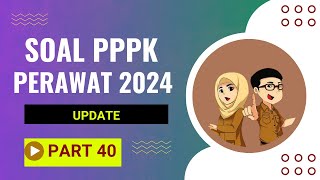 PART 40 - SOAL P3K PERAWAT 2024, LENGKAP DENGAN PEMBAHASAN, SESUAI FR