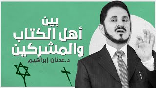 فروق بين أهل الكتاب والمشركين l د.عدنان إبراهيم