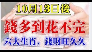 這6大生肖，10月13日後，錢財旺久久，錢多到花不完 | 星座生肖