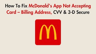 How To Fix McDonald’s App Not Accepting Card – Billing Address, CVV & 3-D Secure