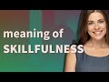 Skillfulness | meaning of Skillfulness