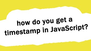 How do you get a timestamp in JavaScript?