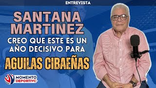 SANTANA MARTINEZ:  SUS FRASES Y LO QUE SUCEDERA CON LAS AGUILAS CIBAEÑAS