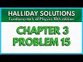 HALLIDAY SOLUTIONS - CHAPTER 3 PROBLEM 15 - Fundamentals of Physics 10th