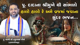 પૂ.દાદાના શ્રીમુખેથી સાંભળો હાલો હાલો રે અમે વ્રજમાં જવાના સુંદર ભજન ||  Pu.Shastri Rahulbhai Joshi