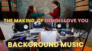 THE MAKING OF DENGI I LOVE YOU BACKGROUND MUSIC