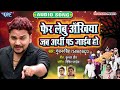 gunjan singh का दर्द भरा गीत फेर लेब अखियाँ fer lebu ankhiya jab arthi pa jaib ho sad song