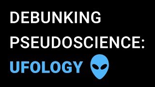 Pseudoscience Debunked: UFOlogy