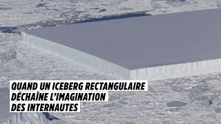 Quand un iceberg rectangulaire déchaîne l’imagination des internautes