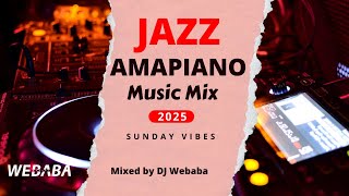 Jazz Amapiano Sunday Vibes Mix 2025 | Dj Webaba