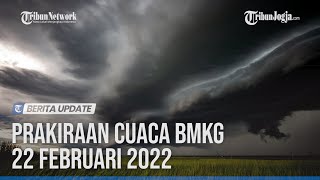 PRAKIRAAN CUACA BMKG 22 FEBRUARI 2022: WASPADA DI 28 WILAYAH