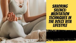 Savoring silence meditation techniques in the dolce vita lifestyle