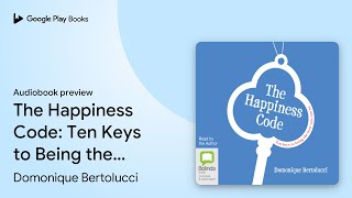 The Happiness Code: Ten Keys to Being the Best… by Domonique Bertolucci · Audiobook preview