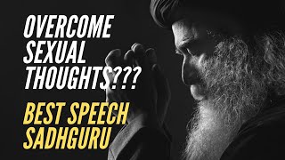 How to overcome Sexual Thoughts to live life fully? Best Speech by Sadhguru