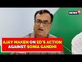 National Herald Case | Congress Leader Ajay Maken On ED's Step Against Sonia Gandhi | English News