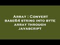 Array : Convert base64 string into byte array through javascript