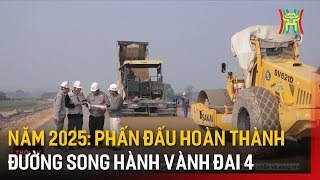 Năm 2025: Phấn đấu hoàn thành đường song hành vành đai 4 | Tin tức