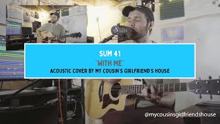 Sum 41 - With Me (Acoustic Cover by My Cousin's Girlfriend's House)