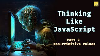Non-Primitive Values - Reference | Thinking Like JavaScript 2