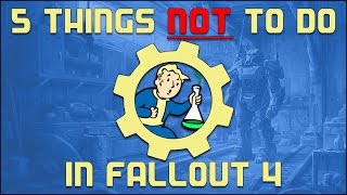 5 Things NOT to do in fallout 4
