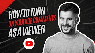 How To Turn On YouTube Comments As A Viewer?