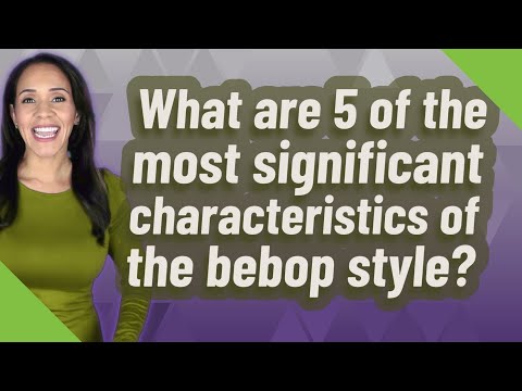 What are 5 of the most significant characteristics of the bebop style?