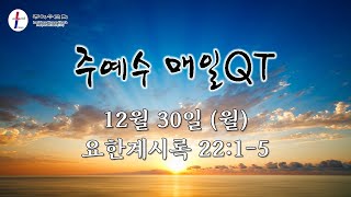 [주예수 매일QT] 12월 30일 (월) 계 22:1-5 \