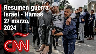 Resumen en video de la guerra Israel - Hamas: noticias del 27 de marzo de 2024
