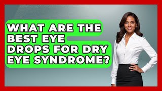 What Are The Best Eye Drops For Dry Eye Syndrome? - Optometry Knowledge Base