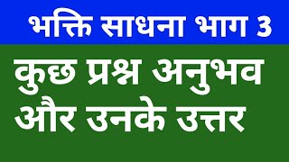 भक्ति साधना (भाग 3) प्रश्न अनुभव और उनके उत्तर.Bhakti Sadhana (Part 3) Question Experience and Their