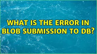 What is the error in blob submission to DB?