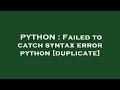 PYTHON : Failed to catch syntax error python