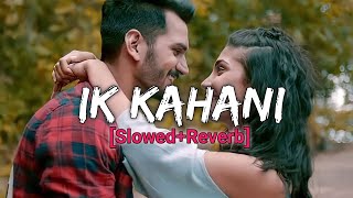 IK KAHANI - [ Slowed+Reverb] | Gajendra Verma | Vikram Singh |