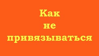 Как не привязываться