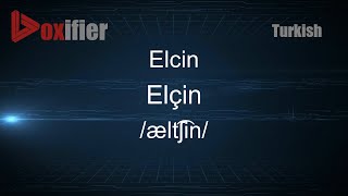 How to Pronounce Elcin (Elçin) in Turkish - Voxifier.com