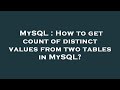 MySQL : How to get count of distinct values from two tables in MySQL?