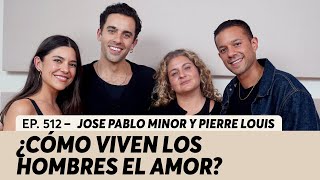 512. Rompiendo estereotipos: ¿Cómo viven los hombres el amor? | Jose Pablo Minor y Pierre Louis