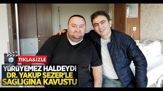 Yürüyemez haldeydi Dr. Yakup Sezer'le sağlığına kavuştu