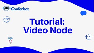 Conferbot Tutorial - Using Video Node