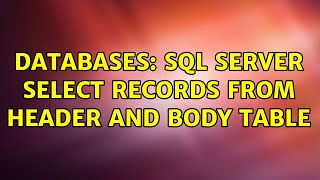 Databases: SQL Server select records from header and body table (2 Solutions!!)