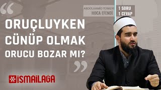 Oruçluyken Cünüp Olmak Orucu Bozar mı? - Abdülhamid Türkeri Hoca Efendi