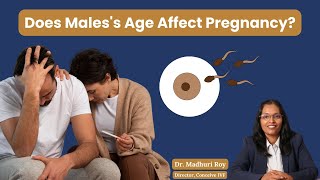 Does Males' Age Affect Pregnancy? - Dr. Madhuri Roy | Conceive IVF