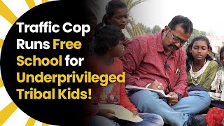 Traffic Cop Runs Free School for Underprivileged Tribal Kids!