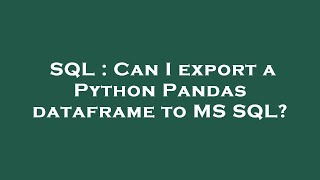 SQL : Can I export a Python Pandas dataframe to MS SQL?