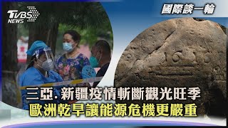 【國際談一輪】三亞.新疆疫情斬斷觀光旺季 歐洲乾旱讓能源危機更嚴重｜TVBS新聞 2022.08.19