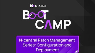 N-central Patch Management Series: Configuration and Deployment Boot Camp